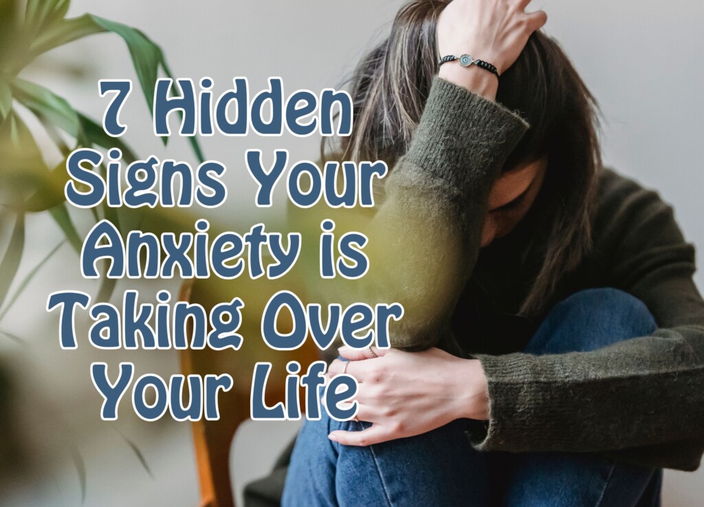 7 Hidden Signs Your Anxiety is Taking Over Your Life