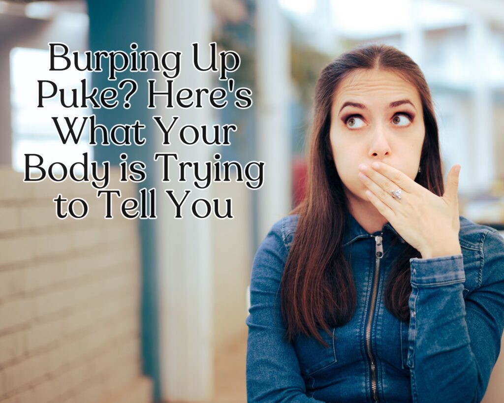 Burping Up Puke? Here&#8217;s What Your Body is Trying to Tell You