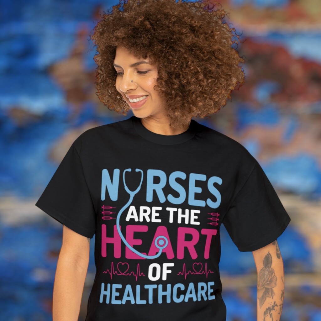 Nurses Are the Heart of Healthcare: A Shirt that Celebrates Nursing Heroes