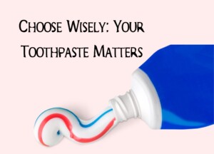 The Hidden Dangers in Your Toothpaste