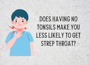 Does Having No Tonsils Make You Less Likely to Get Strep Throat?