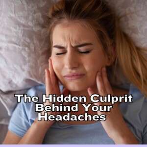 The Hidden Culprit Behind Your Headaches: How Jaw Clenching and Teeth Grinding Affect Your Health