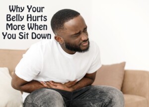 Why Your Belly Hurts More When You Sit Down