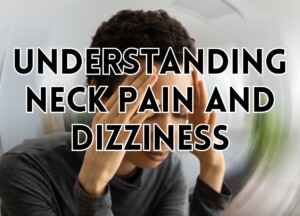 Understanding Neck Pain and Dizziness