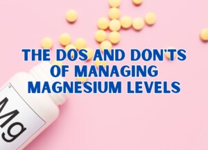 The Dos and Don&#8217;ts of Managing Magnesium Levels
