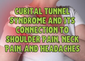 Cubital Tunnel Syndrome and Its Connection to Shoulder Pain, Neck Pain, and Headaches