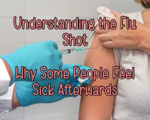 Understanding the Flu Shot: Why Some People Feel Sick Afterwards