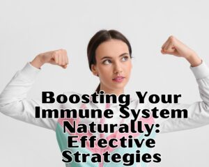 Boosting Your Immune System Naturally: Effective Strategies