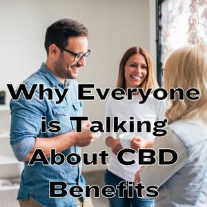 Why Everyone is Talking About CBD Benefits
