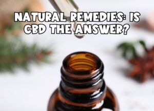 Natural Remedies: Is CBD the Answer?