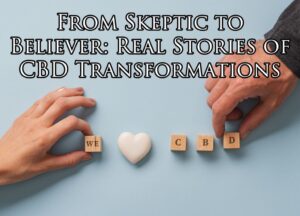 From Skeptic to Believer: Real Stories of CBD Transformations