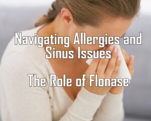 Navigating Allergies and Sinus Issues: The Role of Flonase