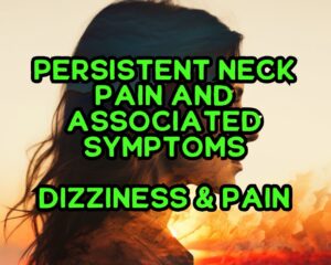 Persistent Neck Pain and Associated Symptoms &#8211; Dizziness &amp; Burning Pain