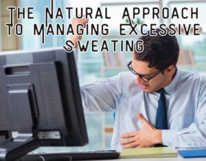 The Natural Approach to Managing Excessive Sweating
