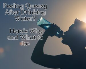 Feeling Queasy After Drinking Water? Here&#8217;s Why and What to Do