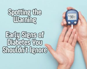 Spotting the Warning: Early Signs of Diabetes You Shouldn&#8217;t Ignore