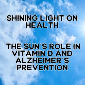 Shining Light on Health: The Sun&#8217;s Role in Vitamin D and Alzheimer&#8217;s Prevention