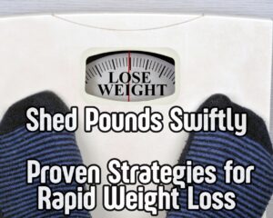 Shed Pounds Swiftly: Proven Strategies for Rapid Weight Loss