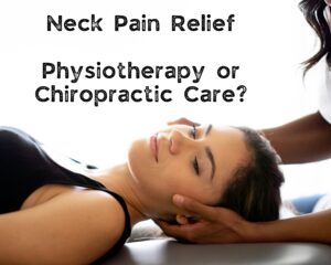 Neck Pain Relief: Physiotherapy or Chiropractic Care?