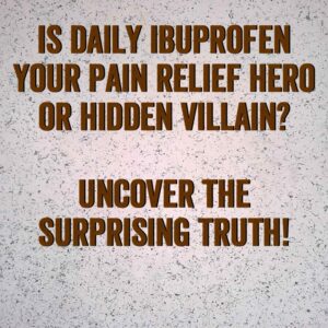 Is Daily Ibuprofen Your Pain Relief Hero or Hidden Villain?