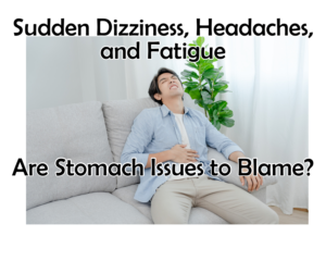 Sudden Dizziness, Headaches, and Fatigue: Are Stomach Issues to Blame?