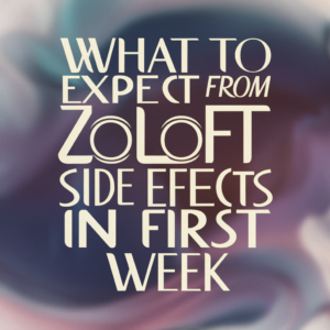 What to Expect from Zoloft Side Effects in the First Week